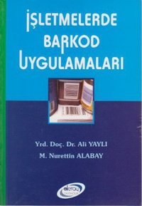 İşletmelerde Barkod Uygulamaları M. Nurettin Alabay, Ali Yaylı Detay Yayıncılık