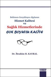 Hizmet Kalitesi ve Sağlık Hizmetlerinde Çok Boyutlu Kalite İbrahim H. Kayral Detay Yayıncılık