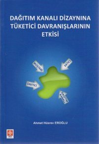 Dağıtım Kanalı Dizaynına Tüketici Davranışlarının Etkisi Ahmet Hüsrev Eroğlu Ekin Basım Yayın