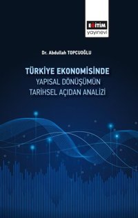 Türkiye Ekonomisinde Yapısal Dönüşümün Tarihsel Açidan Analizi Abdullah Topçuoğlu Eğitim Yayınevi