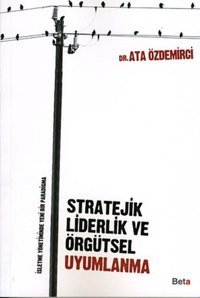 Stratejik Liderlik ve Örgütsel Uyumlanma Ata Özdemirci Beta Yayınları