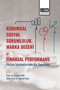 Kurumsal Sosyal SorumlulukMarka Değeri ve Finansal Performans - Turizm İşletmelerinde Bir Uygulama Ayşegül Acar Eğitim Yayınevi