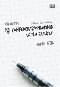 Türkiye'de İşçi Konfederasyonlarının Eğitim Faaliyeti Hakkı Atıl Nota Bene Yayınları