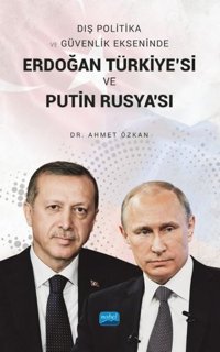 Erdoğan Türkiye'si ve Putin Rusya'sı - Dış Politika ve Güvenlik Ekseninde Ahmet Özkan Nobel Akademik Yayıncılık