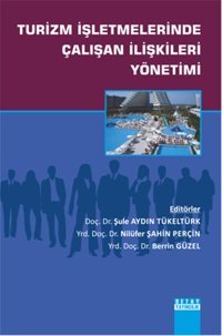 Turizm İşletmelerinde Çalışan İlişkileri Yönetimi Berrin Güzel, Nilüfer Şahin Perçin, Şule Aydın Tükeltürk Detay Yayıncılık