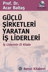 Güçlü Şirketleri Yaratan İş Liderleri Acar Baltaş Remzi Kitabevi