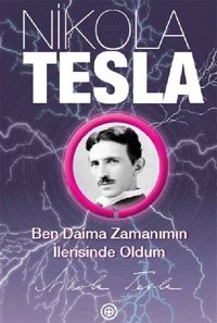 Ben Daima Zamanımın İlerisinde Oldum Nikola Tesla Geoturka