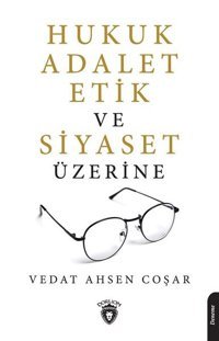 Hukuk Adalet Etik ve Siyaset Üzerine Vedat Ahsen Coşar Dorlion Yayınevi