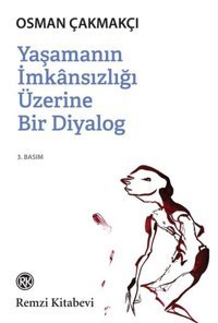 Yaşamanın İmkansızlığı Üzerine Bir Diyalog Osman Çakmakçı Remzi Kitabevi