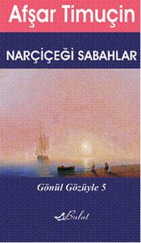 Gönül Gözüyle 5 - Narçiçeği Sabahlar Afşar Timuçin Bulut Yayınları