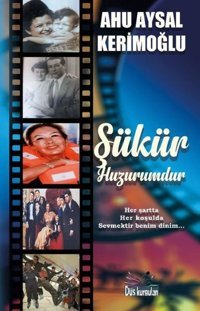 Şükür Huzurumdur - Her Şartta Her Koşulda Sevmektir Benim Dinim Ahu Aysal Kerimoğlu Düş Kurguları Yayınları