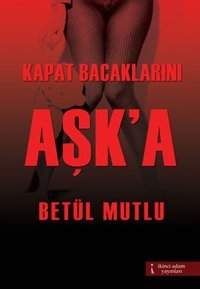 Kapat Bacaklarını Aşk'a Betül Mutlu İkinci Adam Yayınları