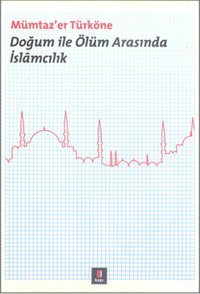 Doğum ile Ölüm Arasında İslamcılık Mümtaz'er Türköne Kapı Yayınları