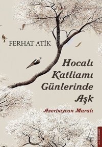 Hocalı Katliamı Günlerinde Aşk - Azerbaycan Maralı Ferhat Atik Destek Yayınları