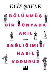 Bölünmüş Bir Dünyada Akıl Sağlığımızı Nasıl Koruruz Elif Şafak Doğan Kitap
