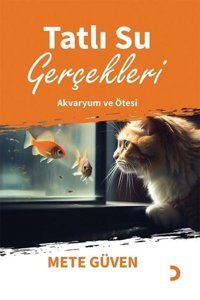 Tatlı Su Gerçekleri - Akvaryum ve Ötesi Mete Güven Cinius
