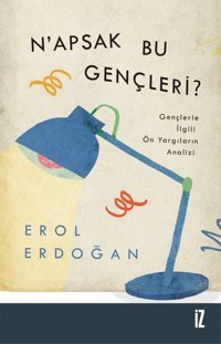 Napsak Bu Gençleri? - Gençlerle İlgili Ön Yargıların Analizi Erol Erdoğan İz Yayıncılık
