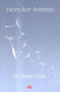 Yarım Asır Anestezi Gülnaz Arslan Haberal Eğitim Vakfı