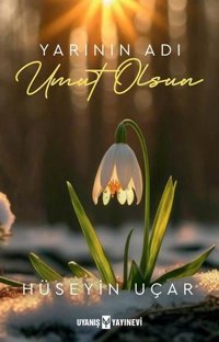Yarının Adı Umut Olsun Hüseyin Uçar Uyanış Yayınevi