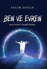Ben ve Evren - Karar Verme ve Benlik Gelişimi Selim Doğan İkinci Adam Yayınları