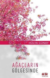 Ağaçların Gölgesinde Hülya Günay Akıl Fikir Yayınları