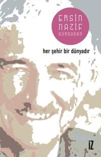 Her Şehir Bir Dünyadır Ersin Nazif Gürdoğan İz Yayıncılık