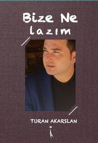 Bize Ne Lazım? Turan Akarslan İkinci Adam Yayınları