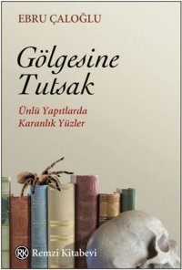 Gölgesine Tutsak - Ünlü Yapıtlarda Karanlık Yüzler Ebru Çaloğlu Remzi Kitabevi