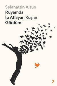 Rüyamda İp Atlayan Kuşlar Gördüm Selahattin Altun Cinius