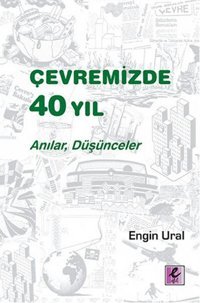 Çevremizde 40 Yıl - Anılar Düşünceler Engin Ural Efil Yayınevi Yayınları