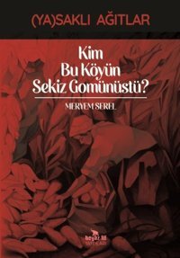 Kim Bu Köyün Sekiz Gomünüstü? - Yasaklı Ağıtlar Meryem Serel Beyaz Fil Yayınları