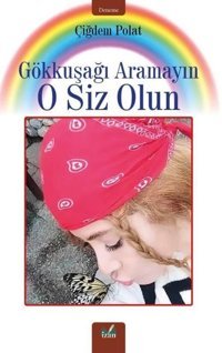 Gökkuşağı Aramayın O Siz Olun Çiğdem Polat İzan Yayıncılık