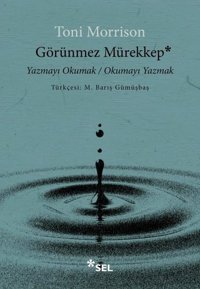 Görünmez Mürekkep: Yazmayı Okumak - Okumayı Yazmak Toni Morrison Sel Yayıncılık