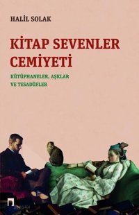 Kitap Sevenler Cemiyeti: Kütüphaneler Aşklar ve Tesadüfler Halil Solak Dergah Yayınları