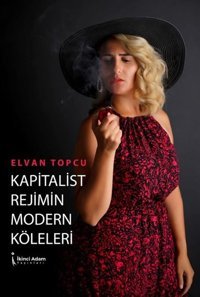 Kapitalist Rejimin Modern Köleleri Elvan Topcu İkinci Adam Yayınları