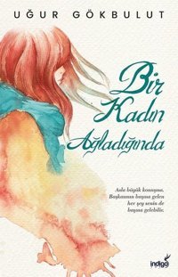 Bir Kadın Ağladığında Uğur Gökbulut İndigo Kitap