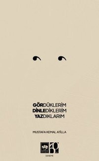 Gördüklerim Dinlediklerim Yazdıklarım Mustafa Kemal Atilla Ötüken Neşriyat