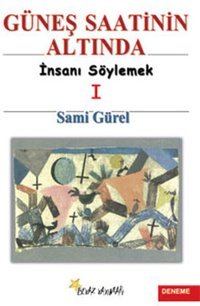 Güneş Saatinin Altında 1 - İnsanı Söylemek Sami Gürel Beyaz Yayınları