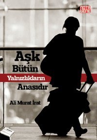 Aşk Bütün Yalnızlıkların Anasıdır Ali Murat İrat Nota Bene Yayınları
