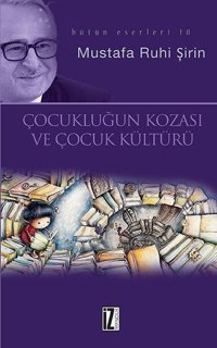 Çocukluğun Kozası ve Çocuk Kültürü Mustafa Ruhi Şirin İz Yayıncılık