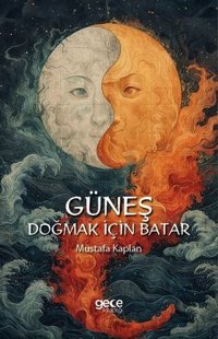 Güneş Doğmak İçin Batar Mustafa Kaplan Gece Kitaplığı