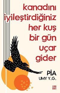 Kanadını İyileştirdiğiniz Her Kuş Bir Gün Uçar Gider Pia UMY Y.G. Dokuz Yayınları