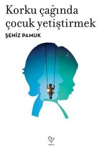 Korku Çağında Çocuk Yetiştirmek Şeniz Pamuk Varlık Yayınları