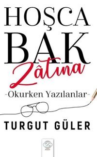 Hoşça Bak Zatına - Okurken Yazılanlar Turgut Güler Post Yayın