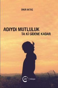 Adıydı Mutluluk Ta Ki Gidene Kadar Onur Aktaş Sıfır Yayınları