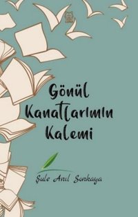 Gönül Kanatlarımın Kalemi Şule Anıl Sonkaya Luna Yayınları