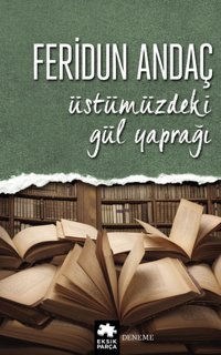 Üstümüzdeki Gül Yaprağı Feridun Andaç Eksik Parça Yayınları
