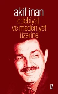Edebiyat ve Medeniyet Üzerine Akif İnan İz Yayıncılık
