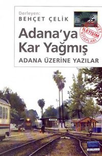Adana'ya Kar Yağmış - Adana Üzerine Yazılar Behçet Çelik İletişim Yayınları
