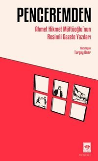 Penceremden - Ahmet Hikmet Müftüoğlu'nun Resimli Gazete Yazıları Ahmet Hikmet Müftüoğlu Ötüken Neşriyat